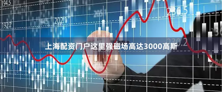 上海配资门户这里强磁场高达3000高斯