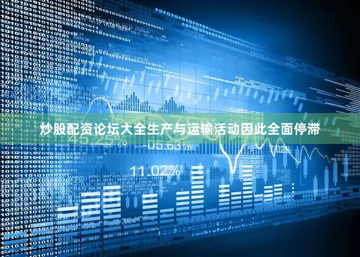 炒股配资论坛大全生产与运输活动因此全面停滞