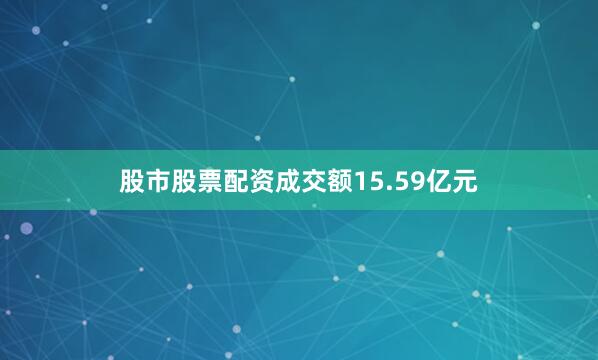 股市股票配资成交额15.59亿元